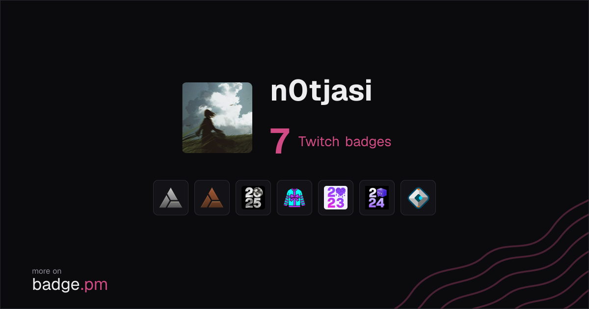n0tjasi - 7 Twitch badges - badge.pm